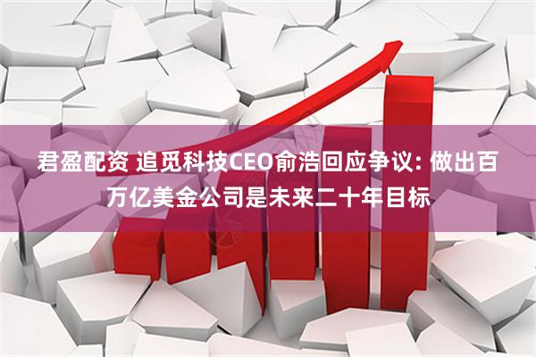 君盈配资 追觅科技CEO俞浩回应争议: 做出百万亿美金公司是未来二十年目标
